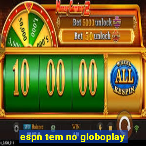 espn tem no globoplay